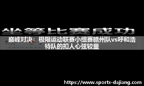 巅峰对决：极限运动联赛小组赛赣州队vs呼和浩特队的扣人心弦较量