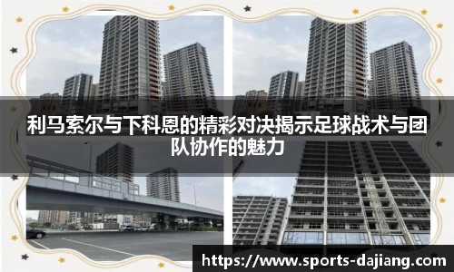 利马索尔与下科恩的精彩对决揭示足球战术与团队协作的魅力